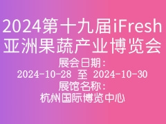 2024第十九届iFresh亚洲果蔬产业博览会