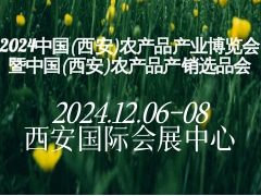 2024中国(西安)农产品产业博览会暨中国(西安)农产品产销选品会